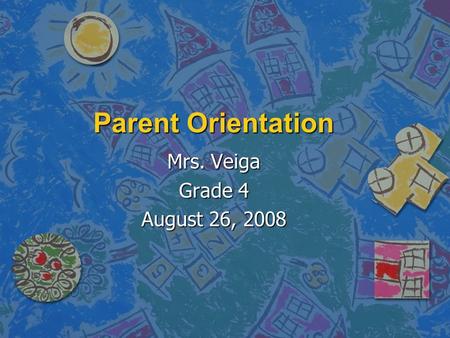 Parent Orientation Mrs. Veiga Grade 4 August 26, 2008.