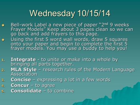 Wednesday 10/15/14 Bell-work Label a new piece of paper “2nd 9 weeks Frayer Models” Keep about 3 pages clean so we can go back and add frayers to this.