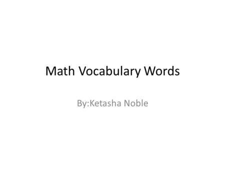 Math Vocabulary Words By:Ketasha Noble. Integer one of the positive or negative numbers 1, 2, 3, etc., or zero. Compare whole number.whole number.