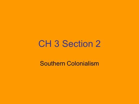 CH 3 Section 2 Southern Colonialism. Their Southern society was based upon farming, and each large farm (or plantation) grew a single cash crop, such.