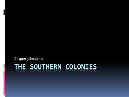 Chapter 3 Section 1 The Southern Colonies.