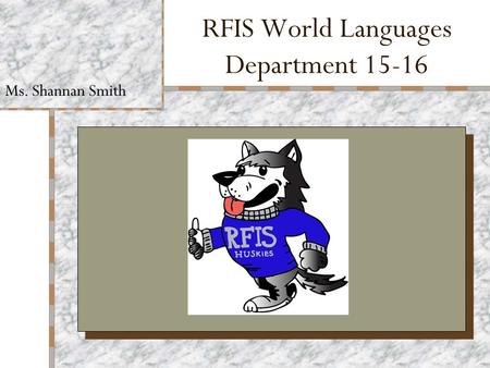 RFIS World Languages Department 15-16 Ms. Shannan Smith.