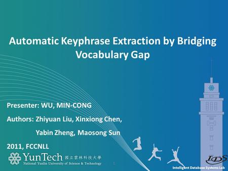 Intelligent Database Systems Lab Presenter: WU, MIN-CONG Authors: Zhiyuan Liu, Xinxiong Chen, Yabin Zheng, Maosong Sun 2011, FCCNLL Automatic Keyphrase.