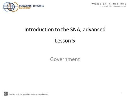 Copyright 2010, The World Bank Group. All Rights Reserved. Introduction to the SNA, advanced Lesson 5 Government 1.