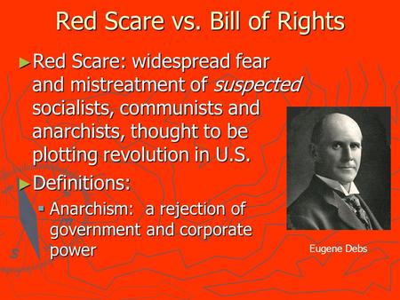 Red Scare vs. Bill of Rights ► Red Scare: widespread fear and mistreatment of suspected socialists, communists and anarchists, thought to be plotting revolution.
