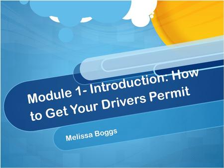 Module 1- Introduction: How to Get Your Drivers Permit Melissa Boggs.