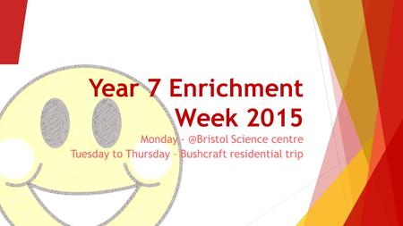 Year 7 Enrichment Week 2015 Monday Science centre Tuesday to Thursday – Bushcraft residential trip.