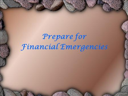 Prepare for Financial Emergencies 1. 2 1. Manage Spending 2. Prevent Financial Emergencies 3. Become Debt Free 4. Prepare For Retirement 5. Teach Kids.