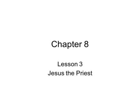 Chapter 8 Lesson 3 Jesus the Priest. What and who is a priest? A man set apart and consecrated to serve God in his Church He intercedes for us and offers.