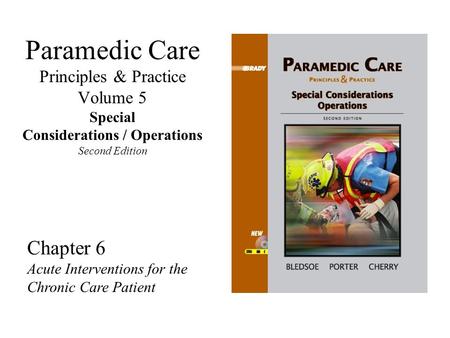 Paramedic Care Principles & Practice Volume 5 Special Considerations / Operations Second Edition Chapter 6 Acute Interventions for the Chronic Care Patient.