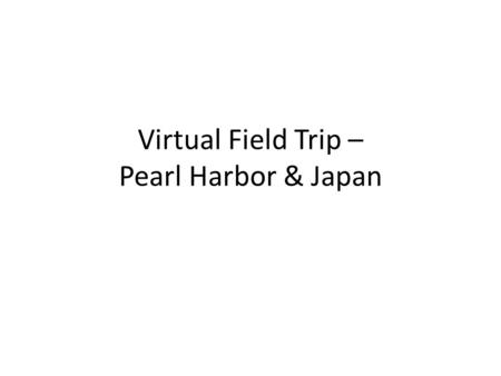 Virtual Field Trip – Pearl Harbor & Japan. Pearl Harbor: Where: Honolulu, Hawaii.