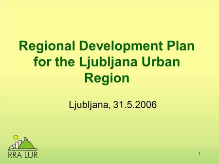 1 Regional Development Plan for the Ljubljana Urban Region Ljubljana, 31.5.2006.