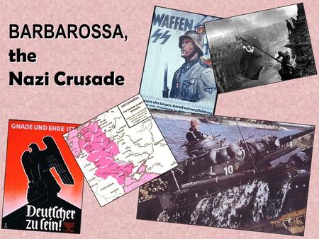 BARBAROSSA, the Nazi Crusade. Why Russia? Integral part of Nazi ideology – Mein Kampf: “war of annihilation” – ‘lebensraum’ – Communism-v-Fascism – a.