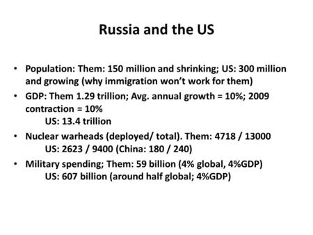Russia and the US Population: Them: 150 million and shrinking; US: 300 million and growing (why immigration won’t work for them) GDP: Them 1.29 trillion;