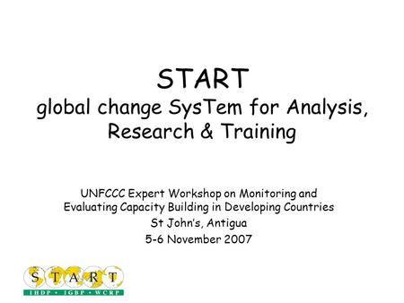 START global change SysTem for Analysis, Research & Training UNFCCC Expert Workshop on Monitoring and Evaluating Capacity Building in Developing Countries.