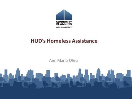 HUD’s Homeless Assistance Ann Marie Oliva. Overview of Presentation Update on Status of Regulations Achieving the Goals of Opening Doors FY 2012 and FY.