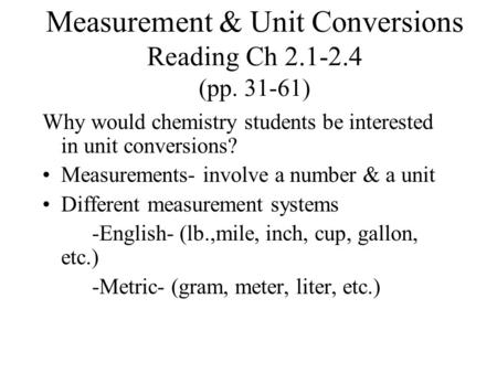 Measurement & Unit Conversions Reading Ch 2.1-2.4 (pp. 31-61) Why would chemistry students be interested in unit conversions? Measurements- involve a number.
