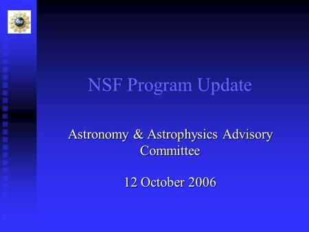 NSF Program Update Astronomy & Astrophysics Advisory Committee 12 October 2006.