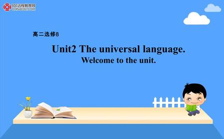 Unit2 The universal language. Welcome to the unit. 高二选修 8.