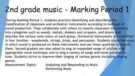 2nd grade music - Marking Period 1 During Marking Period 1, students practice identifying and describing the classification of classroom and orchestral.