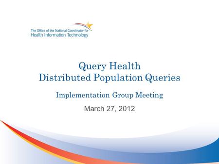 Query Health Distributed Population Queries Implementation Group Meeting March 27, 2012.
