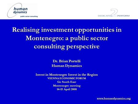 Www.humandynamics.org Realising investment opportunities in Montenegro: a public sector consulting perspective Dr. Brian Portelli Human Dynamics Invest.