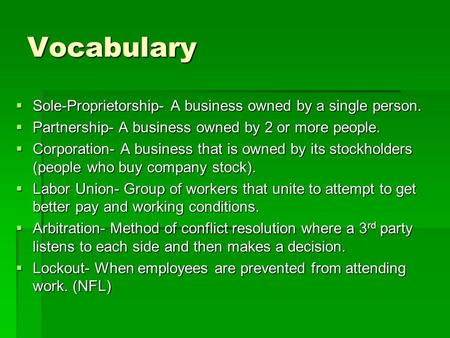 Vocabulary  Sole-Proprietorship- A business owned by a single person.  Partnership- A business owned by 2 or more people.  Corporation- A business that.