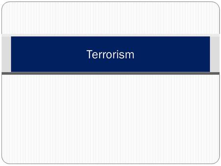 Terrorism. Learning Topics Introduction Terrorism/Acts of war History of Terrorism Elements of Terrorism Types Media’s Role Objectives Tactics.