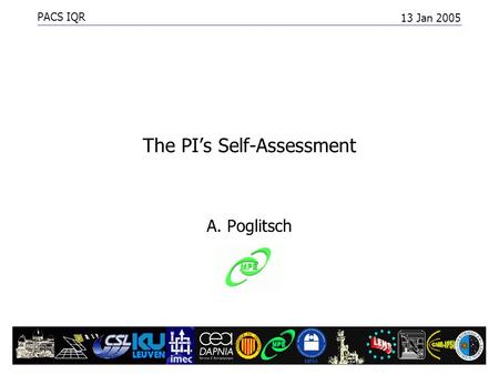 PACS IQR 13 Jan 2005 First Assessment1 The PI’s Self-Assessment A. Poglitsch.