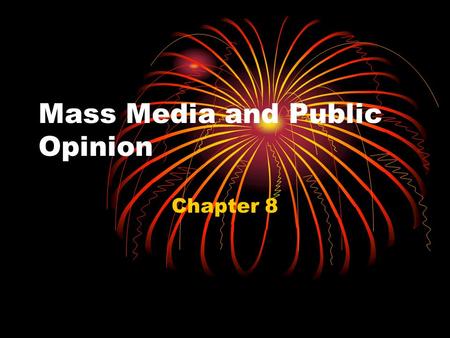 Mass Media and Public Opinion Chapter 8. Goals & Objectives 1.Attitudes about government & politics. 2.Factors shaping public opinion. 3.Elections, Interest.