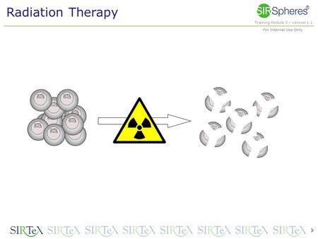 Training Module 3 – Version 1.1 For Internal Use Only ® Radiation Therapy 