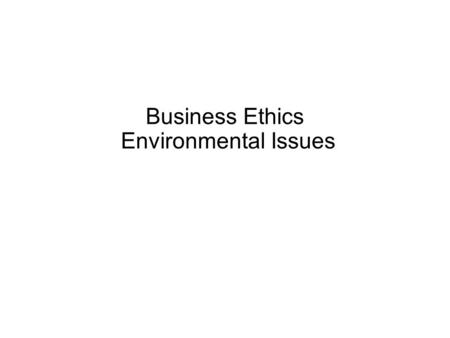 Business Ethics Environmental Issues. Triple Bottom Line Environment Economics Social Equity People, planet, profits.