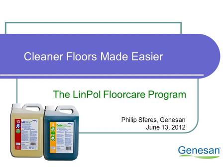 Cleaner Floors Made Easier The LinPol Floorcare Program Philip Sferes, Genesan June 13, 2012.