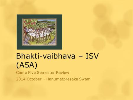 Bhakti-vaibhava – ISV (ASA) Canto Five Semester Review 2014 October – Hanumatpresaka Swami.