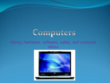history, hardware, software, safety, and computer ethics