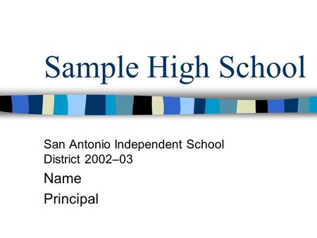 Sample High School San Antonio Independent School District 2002–03 Name Principal.