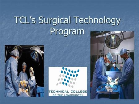 TCL’s Surgical Technology Program. Diploma Health Science Diploma Health Science Major: Surgical Technology Major: Surgical Technology.