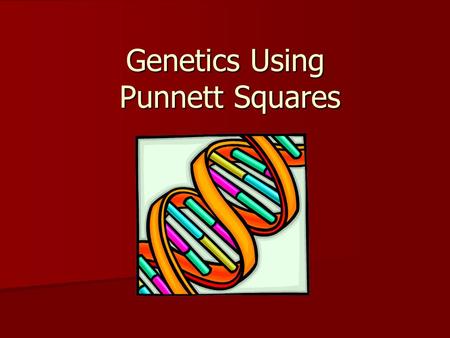 Genetics Using Punnett Squares Genetics Using Punnett Squares.