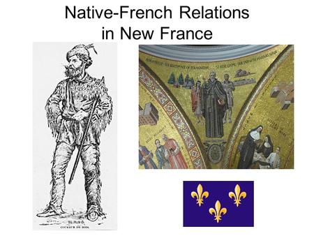 Native-French Relations in New France. Lucky that Iroquois had retreated from St. Lawrence Valley by 1608 –Huron, Mikmaqs, Montagnais Company of New France.