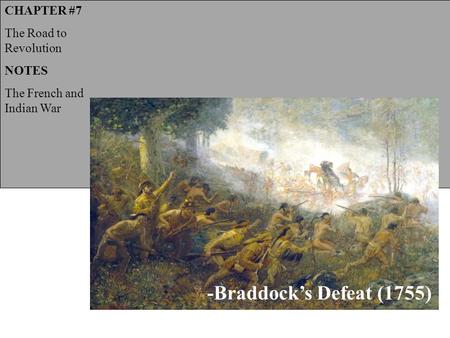 CHAPTER #7 The Road to Revolution NOTES The French and Indian War -Braddock’s Defeat (1755)