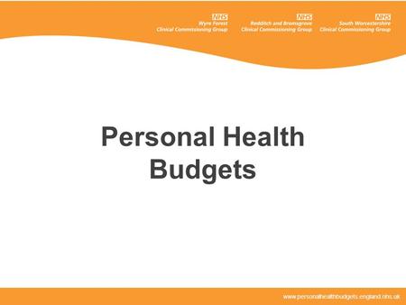 Personal Health Budgets www.personalhealthbudgets.england.nhs.uk.