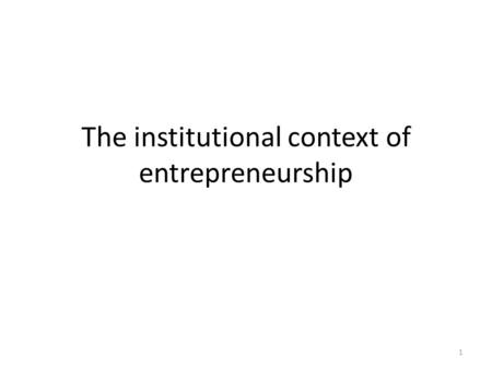 The institutional context of entrepreneurship 1. Entrepreneurship Defined: Entrepreneur: someone who perceives an opportunity and builds an organization.