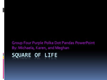 Group Four Purple Polka Dot Pandas PowerPoint By: Michaela, Karen, and Meghan.