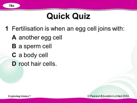 Quick Quiz 1 Fertilisation is when an egg cell joins with: