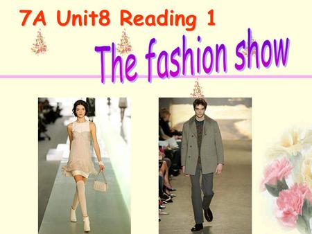 7A Unit8 Reading 1 a young lady a gentleman Give a fashion show [ ’le ɪ d ɪ ] n. 女士 [’d ʒ entlmən] n. 先生.