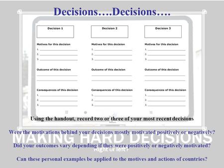 Decisions….Decisions…. Using the handout, record two or three of your most recent decisions Were the motivations behind your decisions mostly motivated.