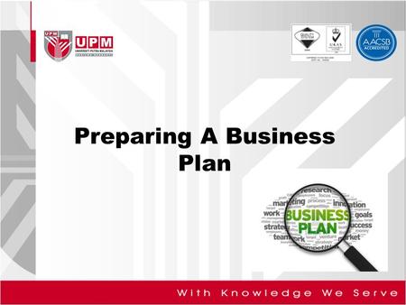 Preparing A Business Plan. Objectives By the end of this topic, you should able to understand: 1) Definition a business plan 2) the important of BP 3)Major.