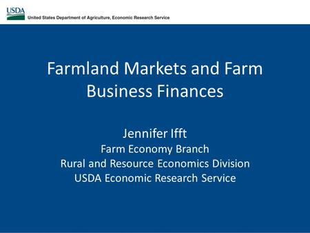 Farmland Markets and Farm Business Finances Jennifer Ifft Farm Economy Branch Rural and Resource Economics Division USDA Economic Research Service.