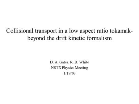 D. A. Gates, R. B. White NSTX Physics Meeting 1/19/03