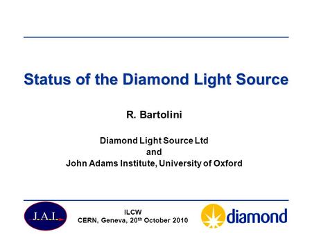 Status of the Diamond Light Source R. Bartolini Diamond Light Source Ltd and John Adams Institute, University of Oxford ILCW CERN, Geneva, 20 th October.